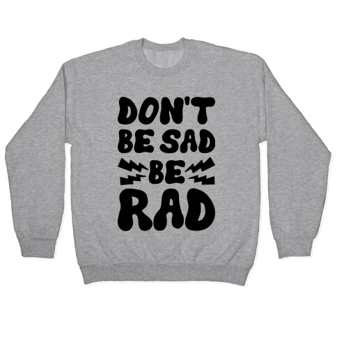 Don't Be Sad Be Rad Pullover