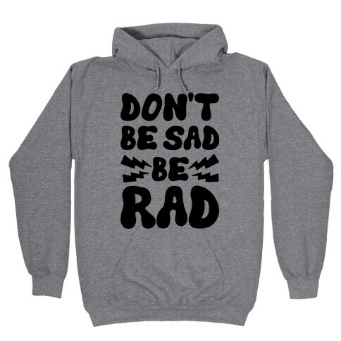 Don't Be Sad Be Rad Hooded Sweatshirt