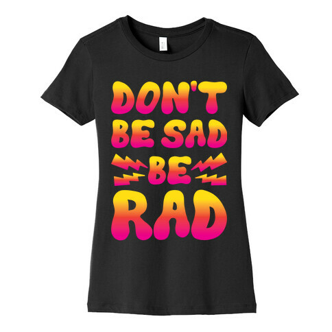 Don't Be Sad Be Rad Womens T-Shirt