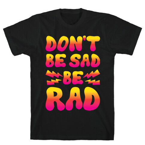 Don't Be Sad Be Rad T-Shirt