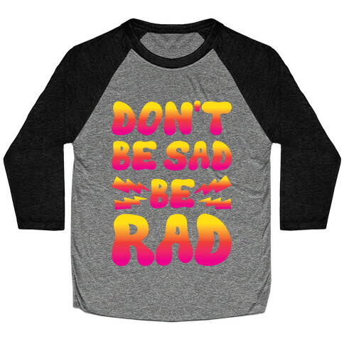 Don't Be Sad Be Rad Baseball Tee