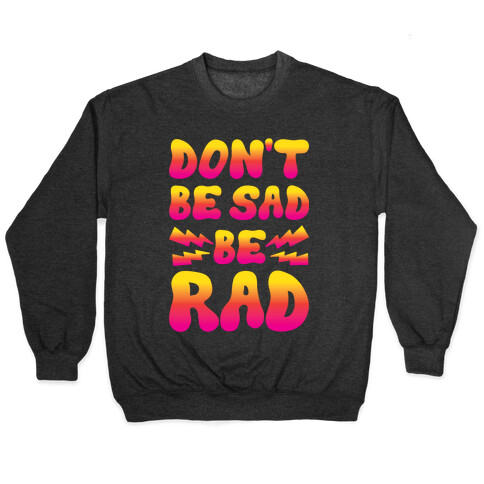 Don't Be Sad Be Rad Pullover