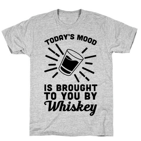 Today's Mood Is Brought To You By Whiskey T-Shirt