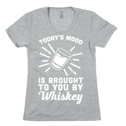 Today's Mood Is Brought To You By Whiskey Womens T-Shirt