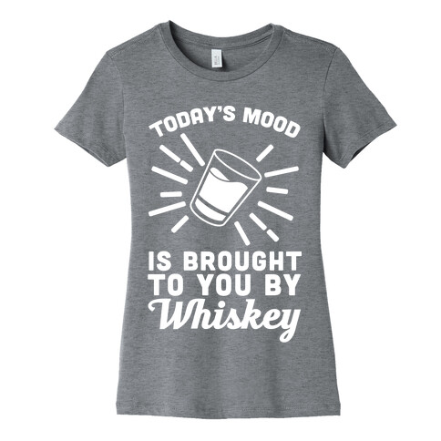 Today's Mood Is Brought To You By Whiskey Womens T-Shirt