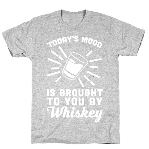 Today's Mood Is Brought To You By Whiskey T-Shirt