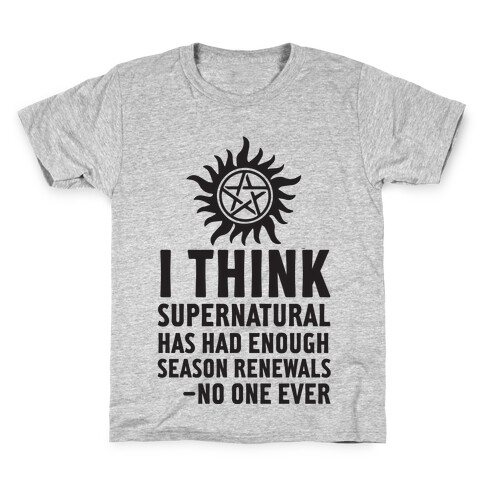 I Think Supernatural Has Had Enough Season Renewals -No One Ever Kids T-Shirt