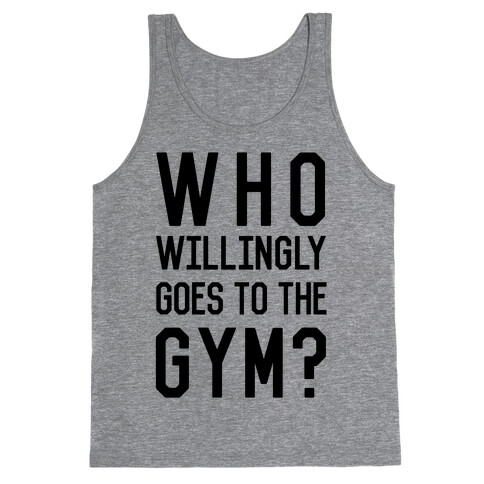 Who Willingly Goes To The Gym Tank Top