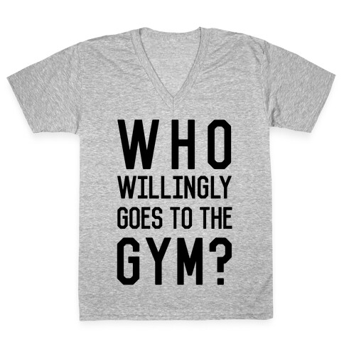 Who Willingly Goes To The Gym V-Neck Tee Shirt