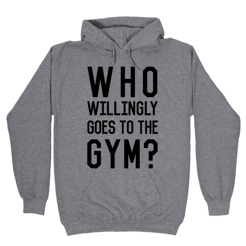 Who Willingly Goes To The Gym Hooded Sweatshirt