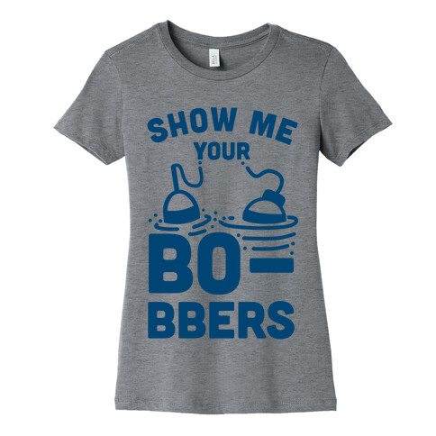 Show Me Your Bobbers Womens T-Shirt