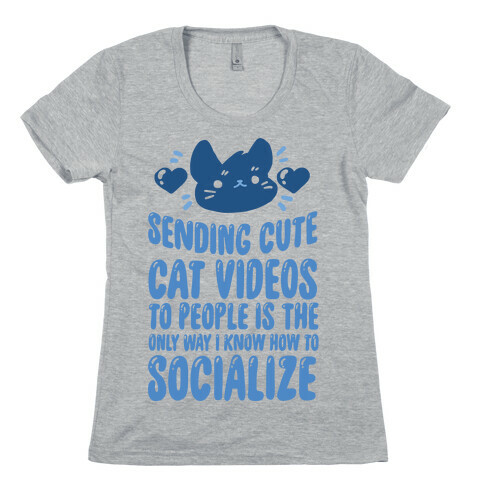 Sending Cute Cat Videos To People Is The only Way I Know How To Socialize Womens T-Shirt