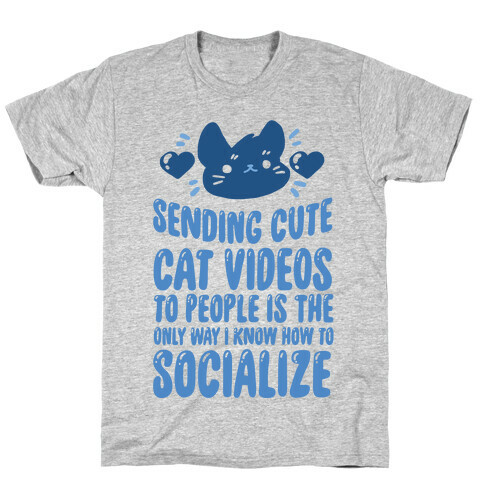 Sending Cute Cat Videos To People Is The only Way I Know How To Socialize T-Shirt
