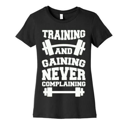Training And Gaining Never Complaining Womens T-Shirt