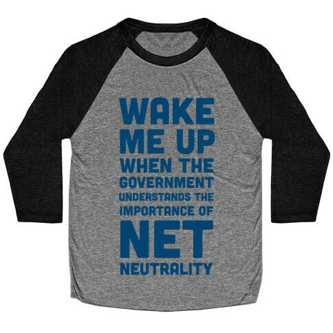 Wake Me Up When The Government Understands the Importance of Net Neutrality Baseball Tee