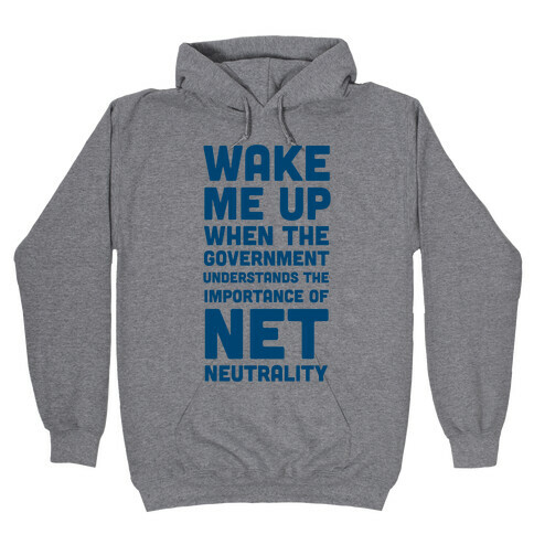 Wake Me Up When The Government Understands the Importance of Net Neutrality Hooded Sweatshirt