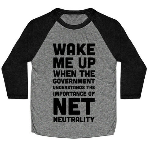 Wake Me Up When The Government Understands the Importance of Net Neutrality Baseball Tee