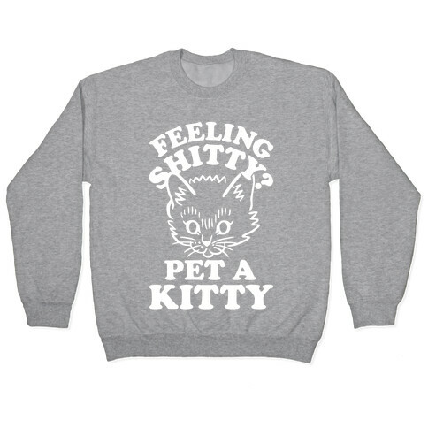 Feeling Shitty Pet A Kitty Pullover