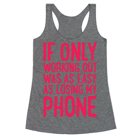 If Only Working Out Were As Easy As Losing My Phone Racerback Tank Top