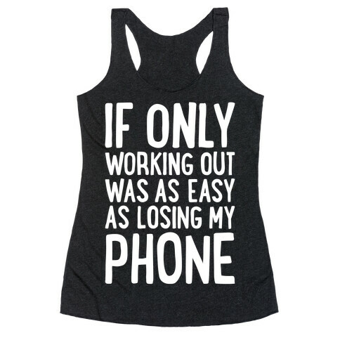 If Only Working Out Were As Easy As Losing My Phone Racerback Tank Top