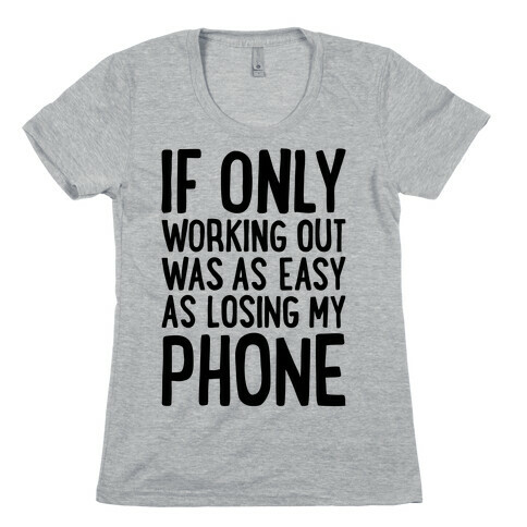 If Only Working Out Were As Easy As Losing My Phone Womens T-Shirt