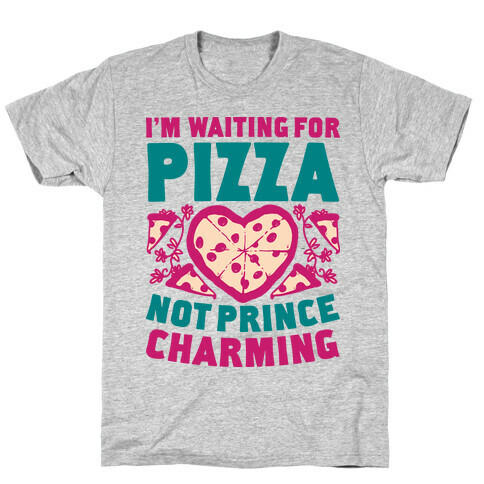 I'm Waiting For Pizza Not Prince Charming T-Shirt