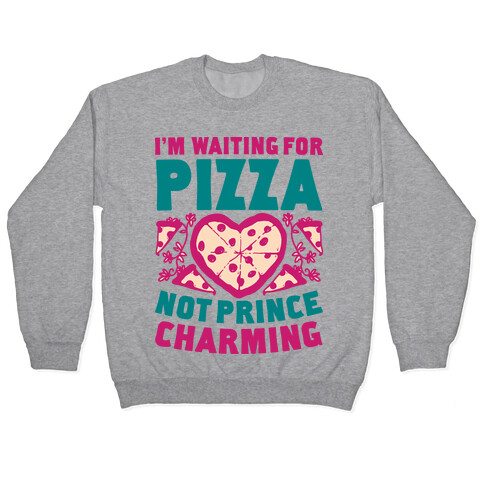 I'm Waiting For Pizza Not Prince Charming Pullover