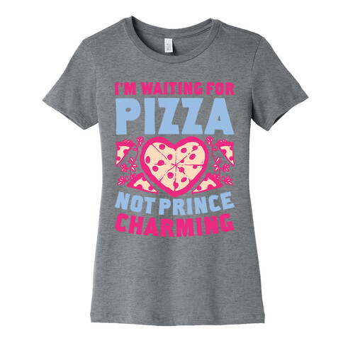 I'm Waiting For Pizza Not Prince Charming Womens T-Shirt