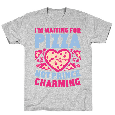 I'm Waiting For Pizza Not Prince Charming T-Shirt
