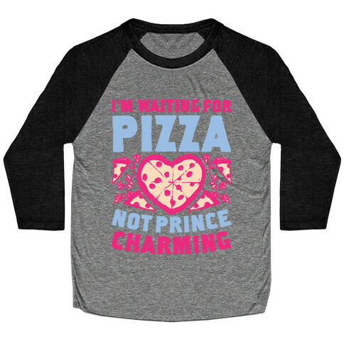 I'm Waiting For Pizza Not Prince Charming Baseball Tee