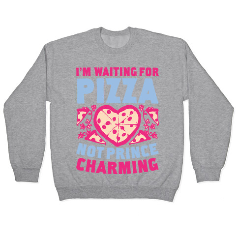 I'm Waiting For Pizza Not Prince Charming Pullover