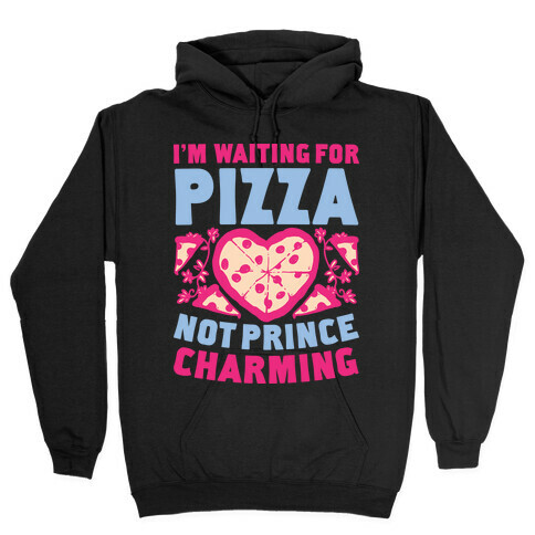 I'm Waiting For Pizza Not Prince Charming Hooded Sweatshirt