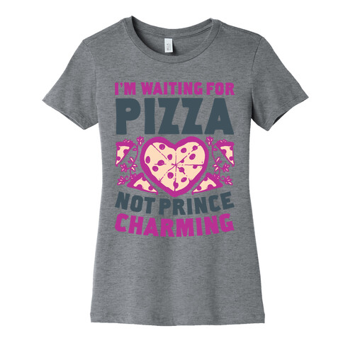 I'm Waiting For Pizza Not Prince Charming Womens T-Shirt