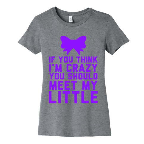 If You Think I'm Crazy, You Should Meet My Little Womens T-Shirt