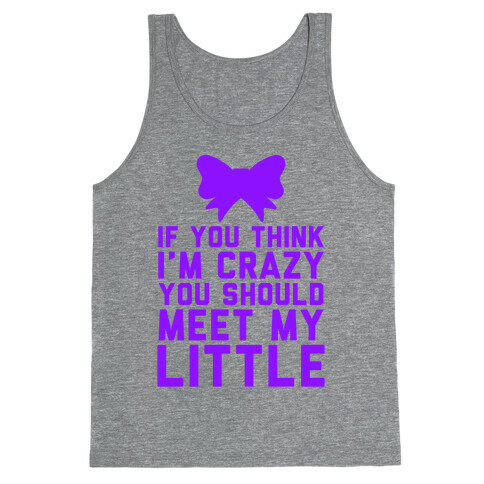 If You Think I'm Crazy, You Should Meet My Little Tank Top