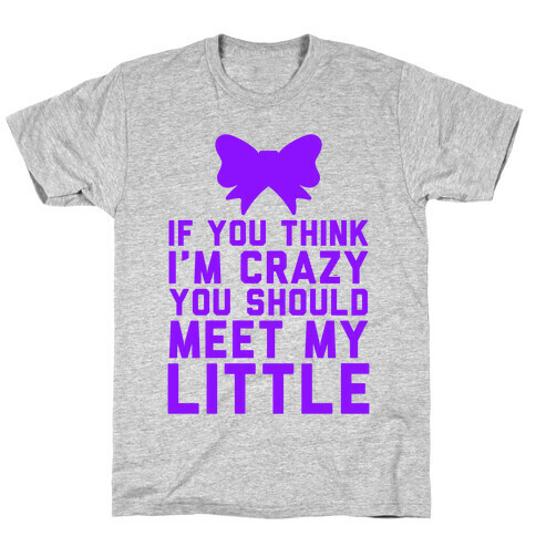 If You Think I'm Crazy, You Should Meet My Little T-Shirt