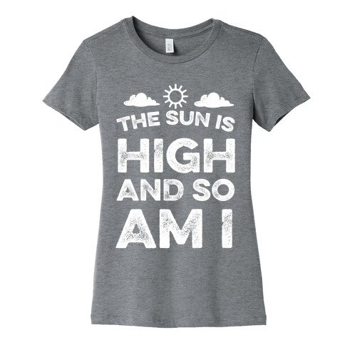 The Sun Is High and So Am I Womens T-Shirt