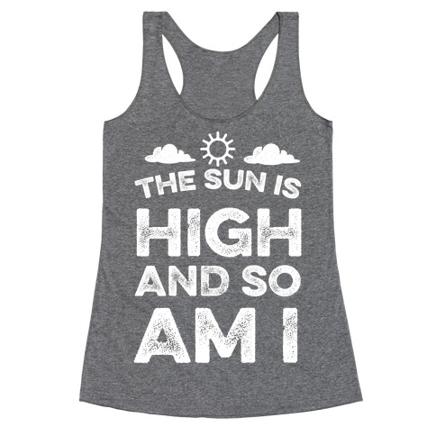 The Sun Is High and So Am I Racerback Tank Top