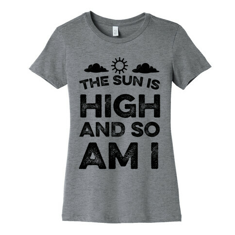 The Sun Is High and So Am I Womens T-Shirt