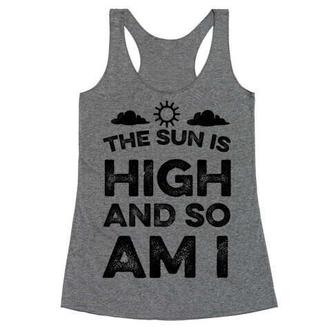 The Sun Is High and So Am I Racerback Tank Top