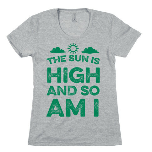 The Sun Is High and So Am I Womens T-Shirt