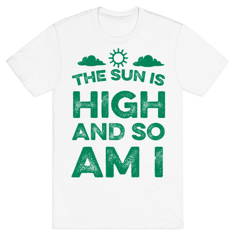 The Sun Is High and So Am I T-Shirt