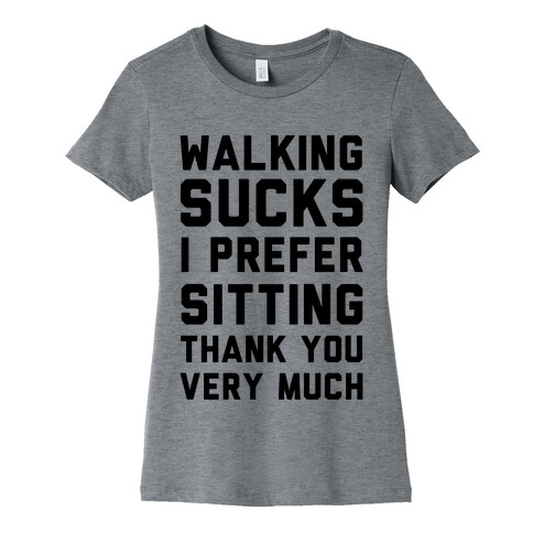 Walking Sucks I Prefer Sitting Thank You Very Much Womens T-Shirt