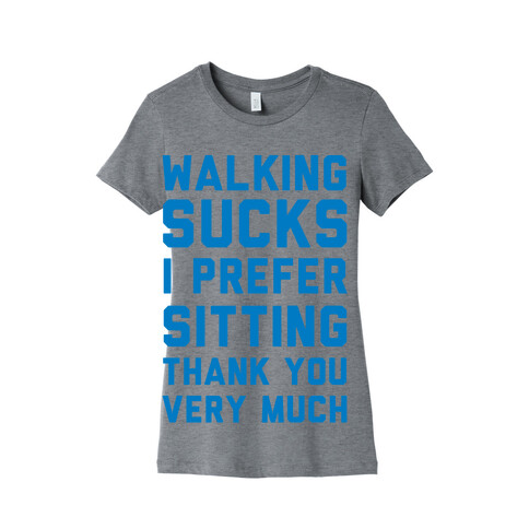 Walking Sucks I Prefer Sitting Thank You Very Much Womens T-Shirt