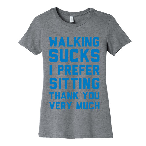 Walking Sucks I Prefer Sitting Thank You Very Much Womens T-Shirt