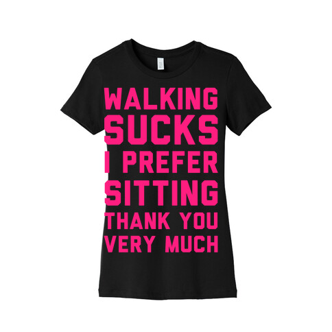 Walking Sucks I Prefer Sitting Thank You Very Much Womens T-Shirt