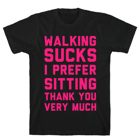 Walking Sucks I Prefer Sitting Thank You Very Much T-Shirt