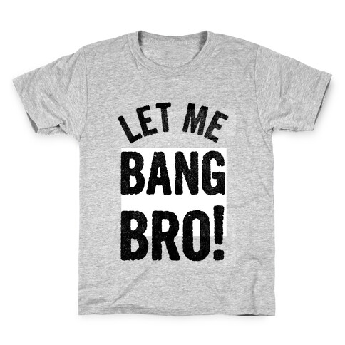 Let Me Bang Bro! Kids T-Shirt