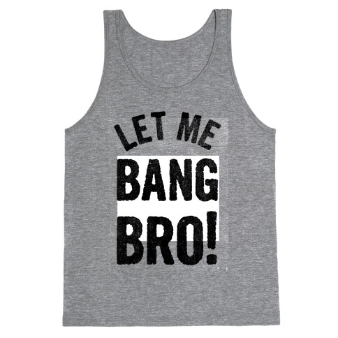 Let Me Bang Bro! Tank Top