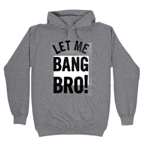 Let Me Bang Bro! Hooded Sweatshirt
